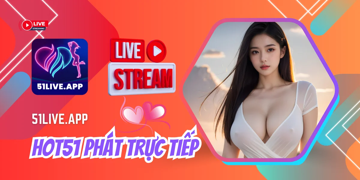 Hot51 Phát Trực Tiếp